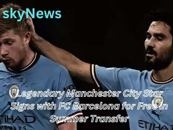 Legendary Manchester City Star Signs with FC Barcelona for Free in Summer Transfer